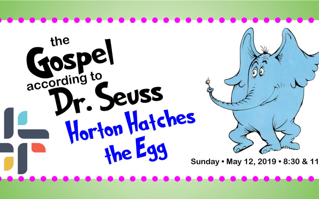 The Gospel According Dr. Seuss: Horton Hatches the Egg, May 12, 2019